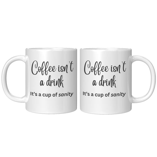 Coffee isn't a drink, it's a cup of sanity 11oz and 15oz Coffee Mugs