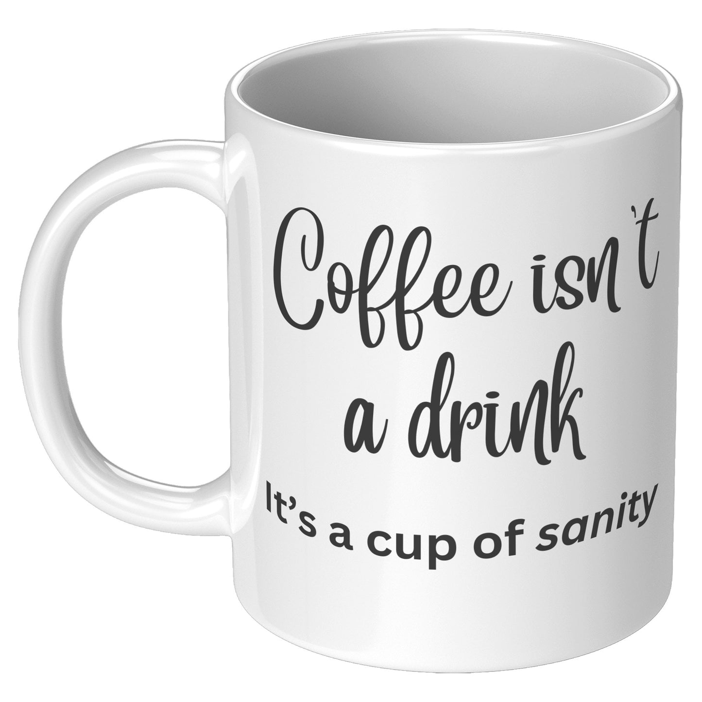 Coffee isn't a drink, it's a cup of sanity 11oz and 15oz Coffee Mugs