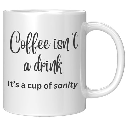 Coffee isn't a drink, it's a cup of sanity 11oz and 15oz Coffee Mugs