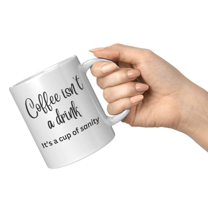 Coffee isn't a drink, it's a cup of sanity 11oz and 15oz Coffee Mugs
