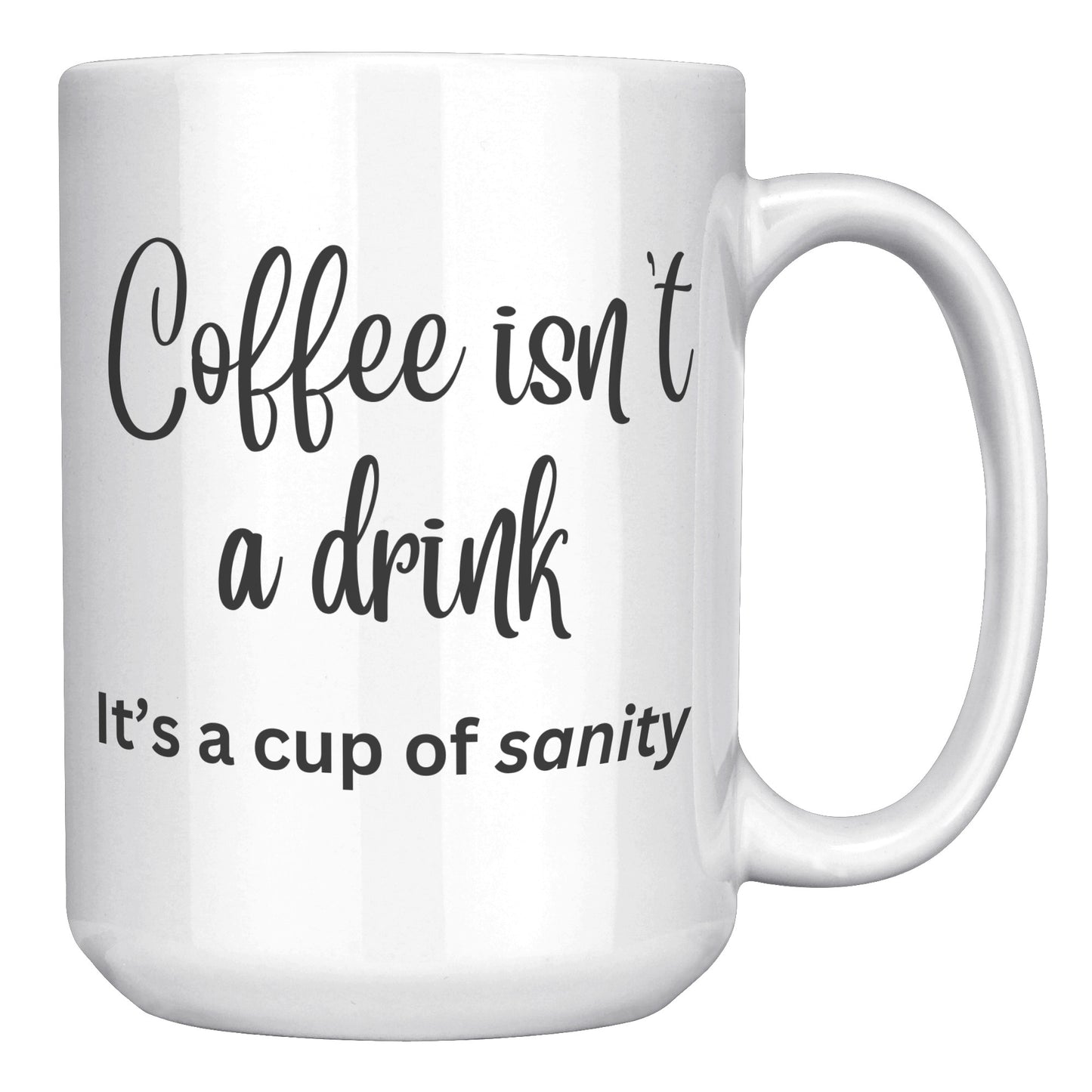Coffee isn't a drink, it's a cup of sanity 11oz and 15oz Coffee Mugs