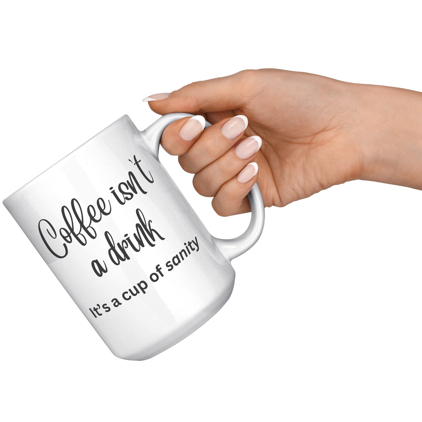 Coffee isn't a drink, it's a cup of sanity 11oz and 15oz Coffee Mugs
