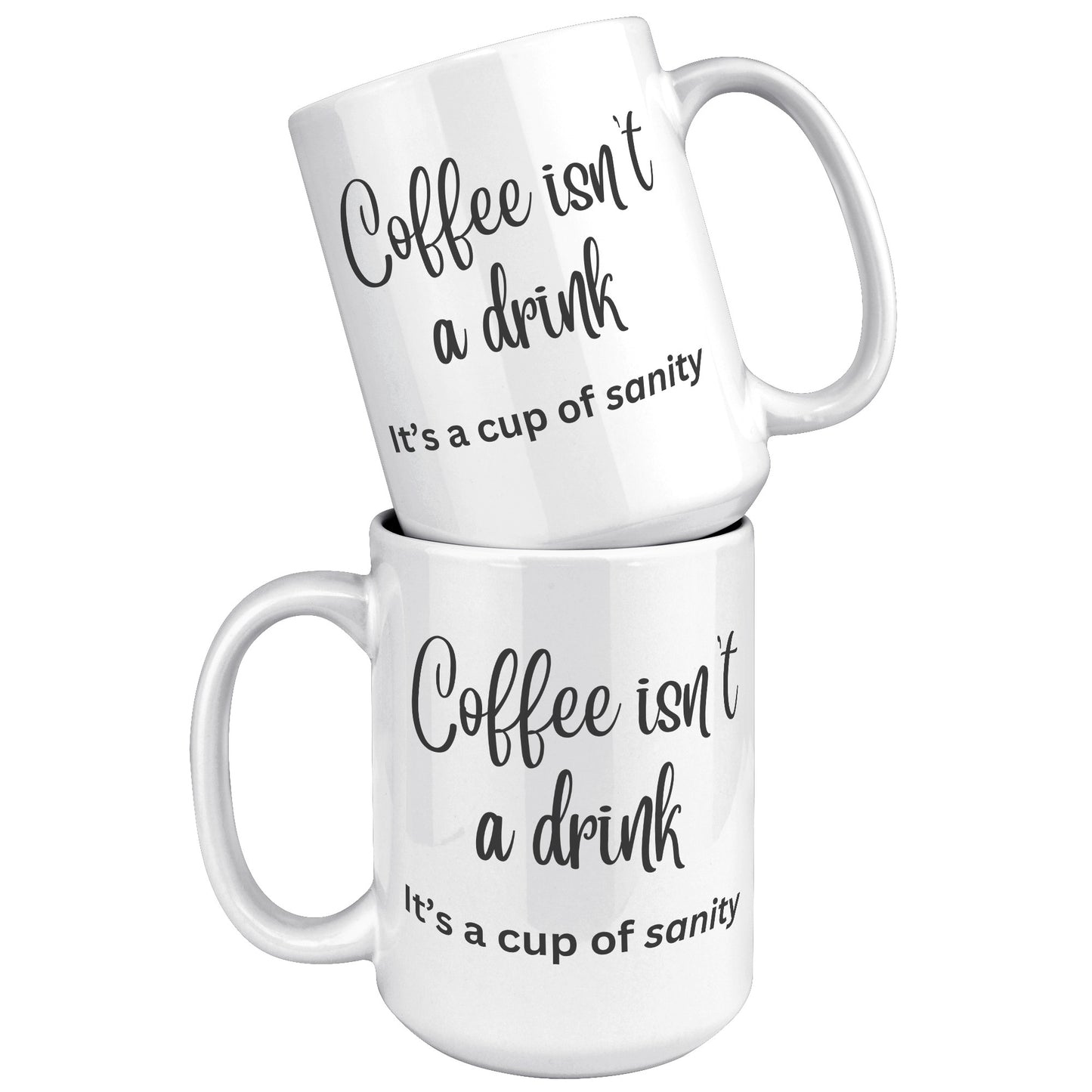 Coffee isn't a drink, it's a cup of sanity 11oz and 15oz Coffee Mugs