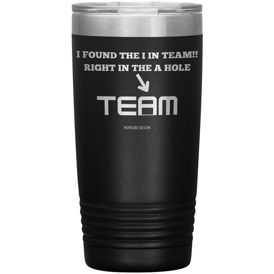 I Found the 'I' in Team, It's right in the 'A' Hole! Tumblers