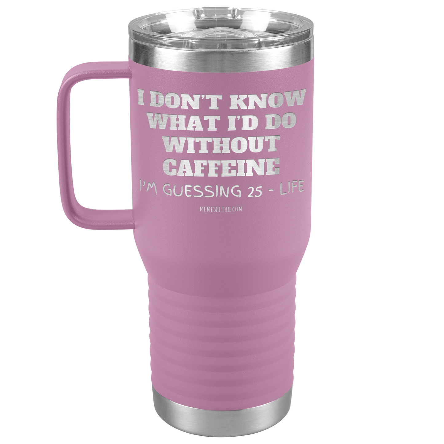 I don’t know what I’d do without caffeine Tumblers