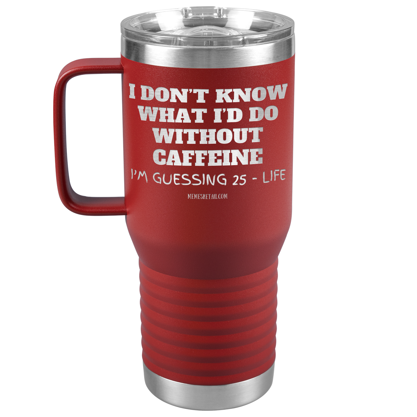 I don’t know what I’d do without caffeine Tumblers