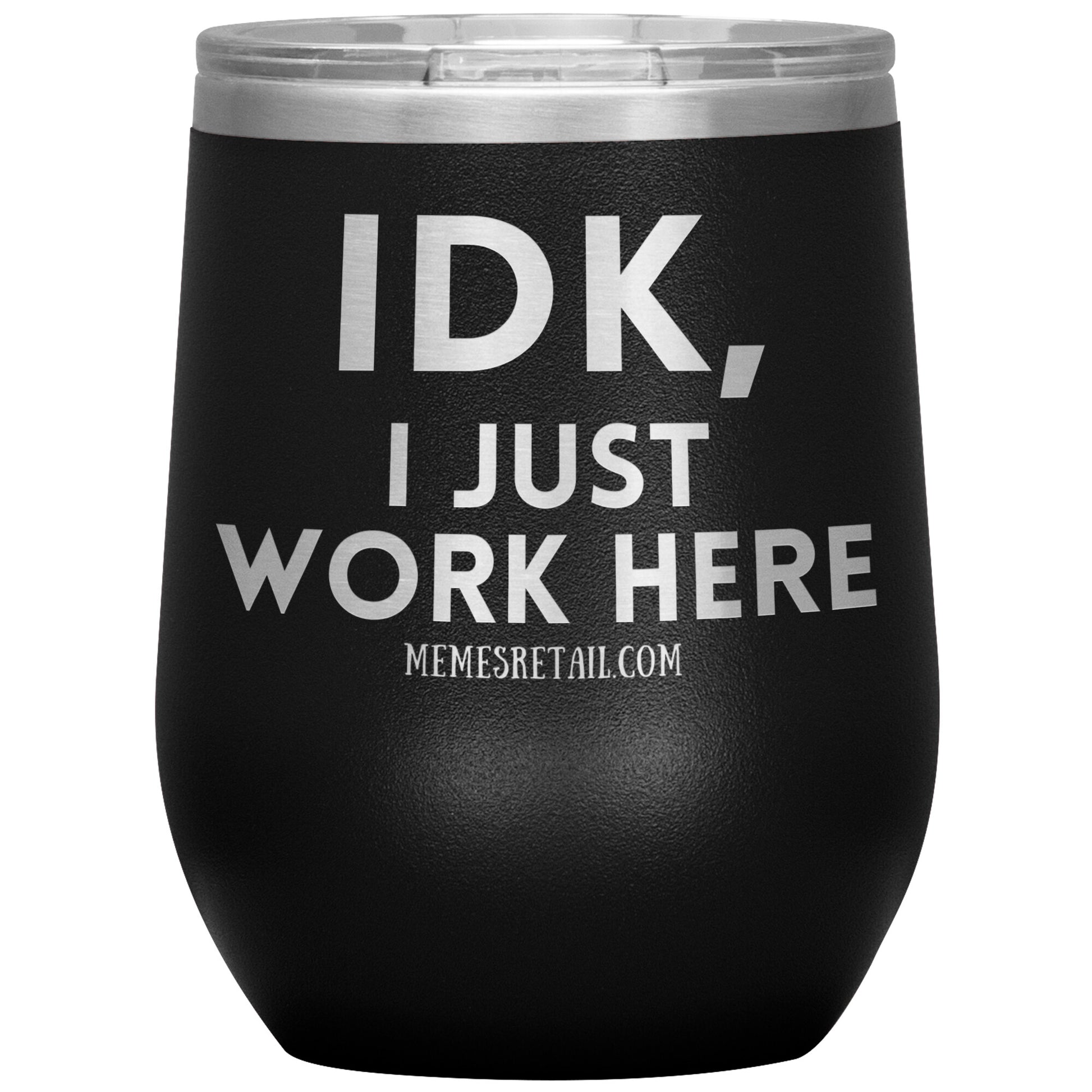 IDK, I just work here Tumblers, 12oz Wine Insulated Tumbler / Black - MemesRetail.com