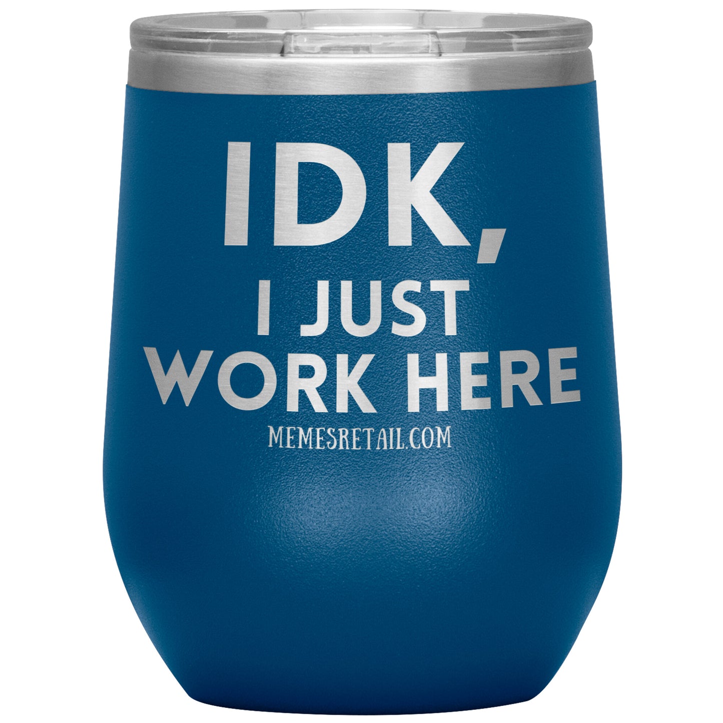 IDK, I just work here Tumblers, 12oz Wine Insulated Tumbler / Blue - MemesRetail.com