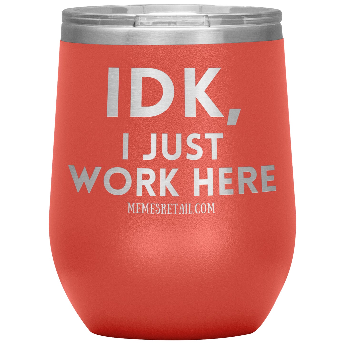 IDK, I just work here Tumblers, 12oz Wine Insulated Tumbler / Coral - MemesRetail.com