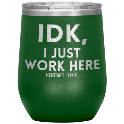 IDK, I just work here Tumblers, 12oz Wine Insulated Tumbler / Green - MemesRetail.com