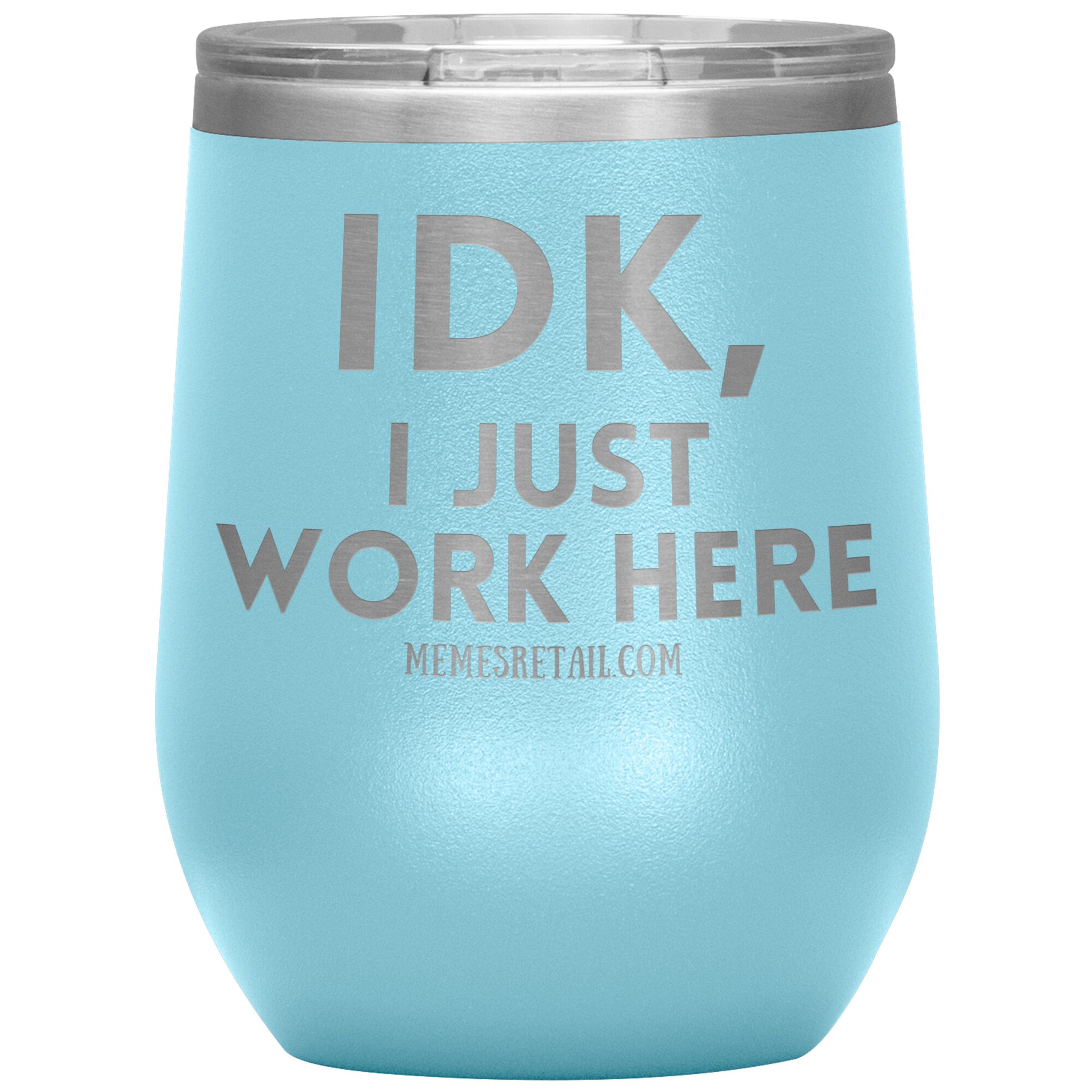 IDK, I just work here Tumblers, 12oz Wine Insulated Tumbler / Light Blue - MemesRetail.com