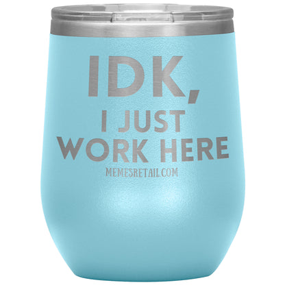 IDK, I just work here Tumblers, 12oz Wine Insulated Tumbler / Light Blue - MemesRetail.com