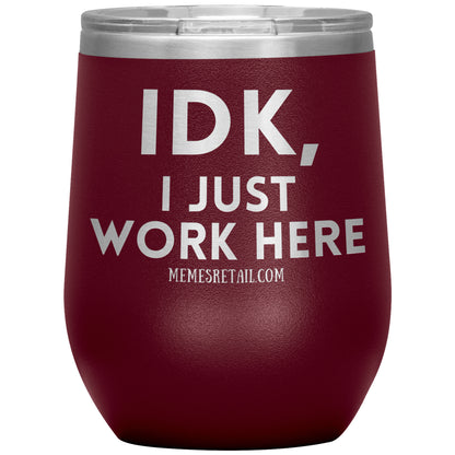 IDK, I just work here Tumblers, 12oz Wine Insulated Tumbler / Maroon - MemesRetail.com