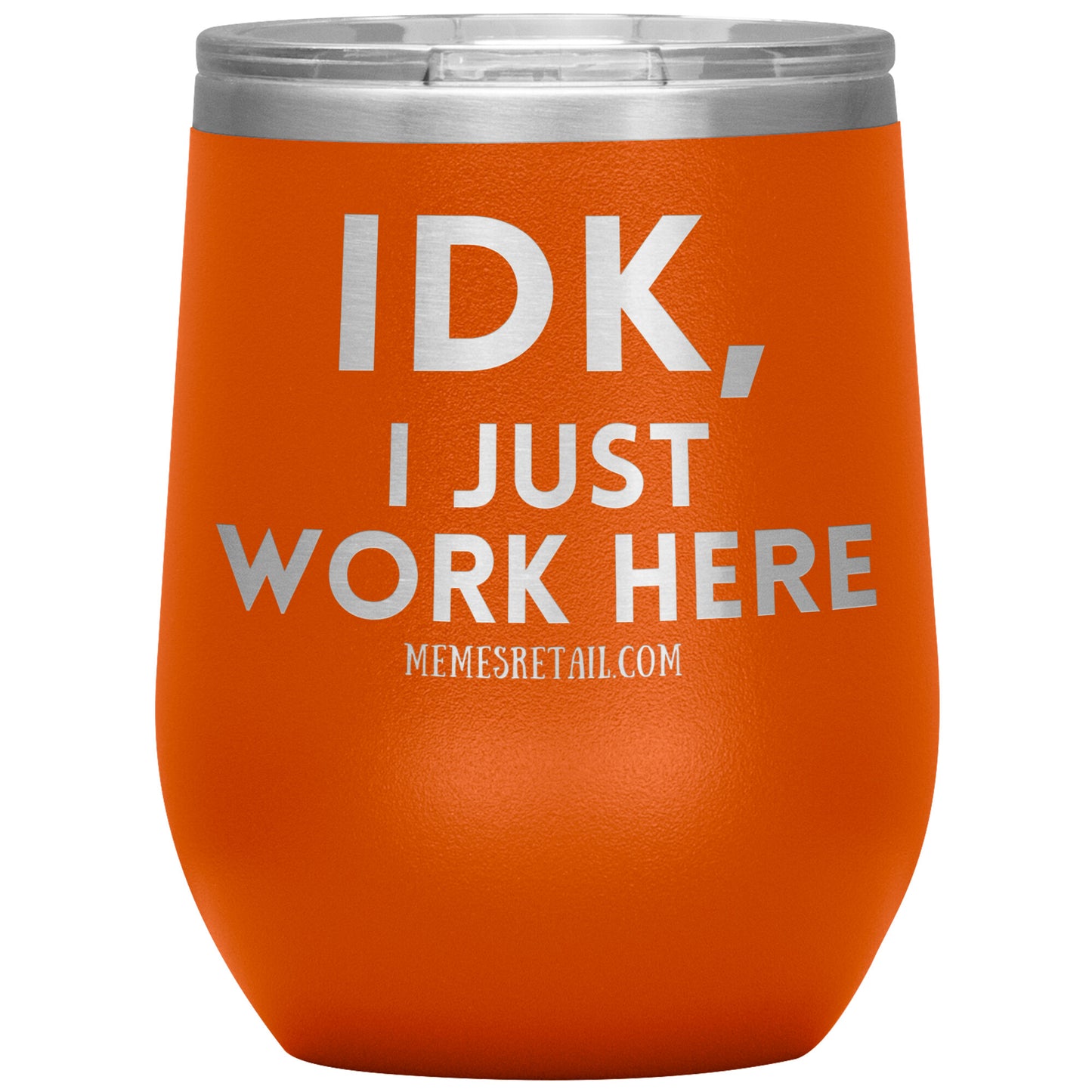 IDK, I just work here Tumblers, 12oz Wine Insulated Tumbler / Orange - MemesRetail.com