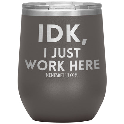 IDK, I just work here Tumblers, 12oz Wine Insulated Tumbler / Pewter - MemesRetail.com