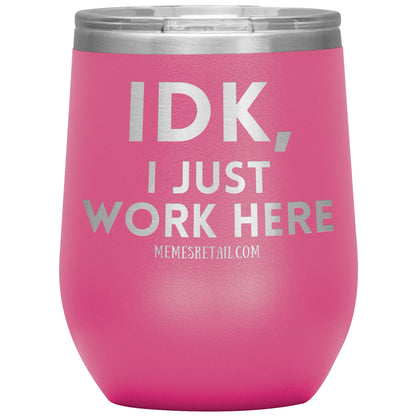 IDK, I just work here Tumblers, 12oz Wine Insulated Tumbler / Pink - MemesRetail.com