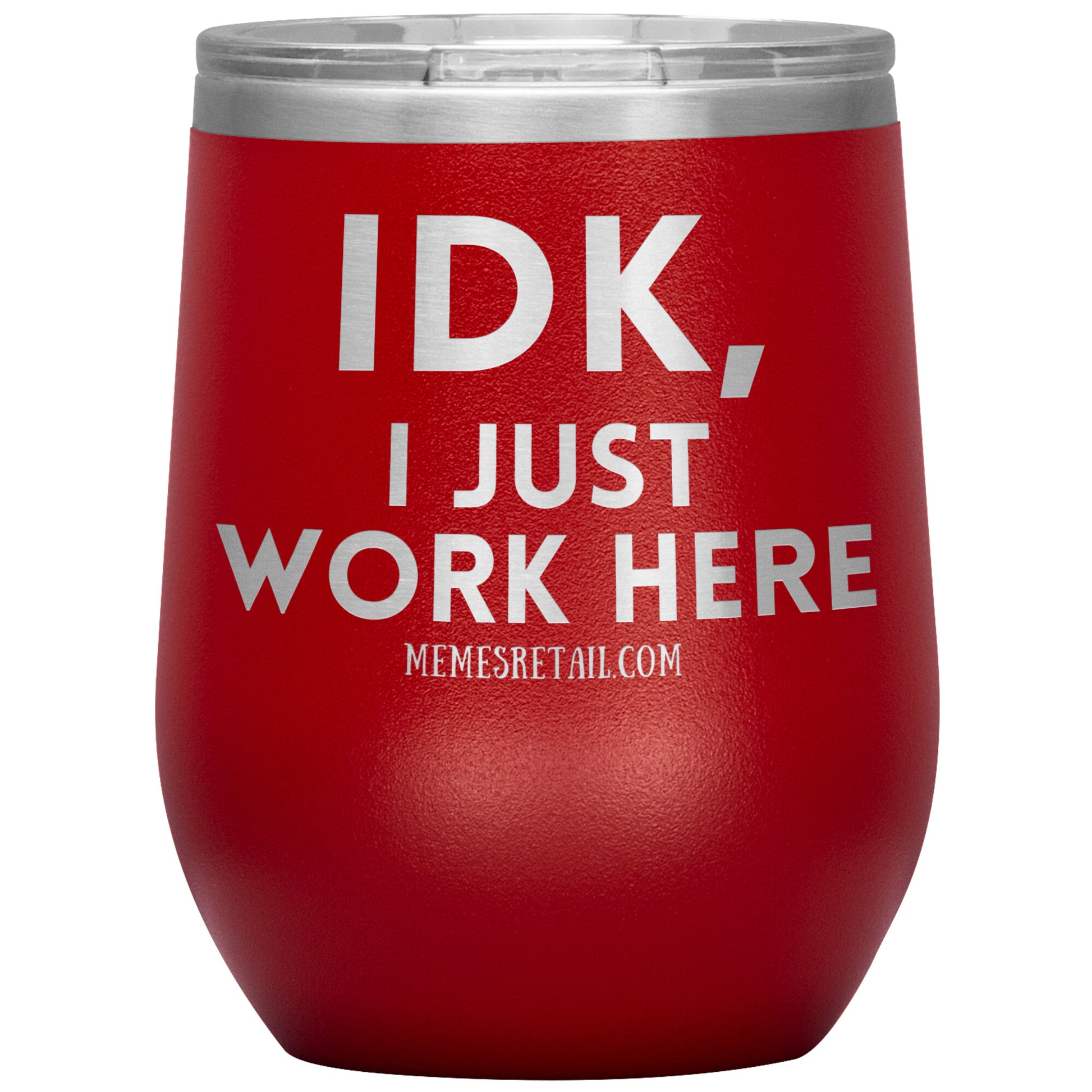 IDK, I just work here Tumblers, 12oz Wine Insulated Tumbler / Red - MemesRetail.com