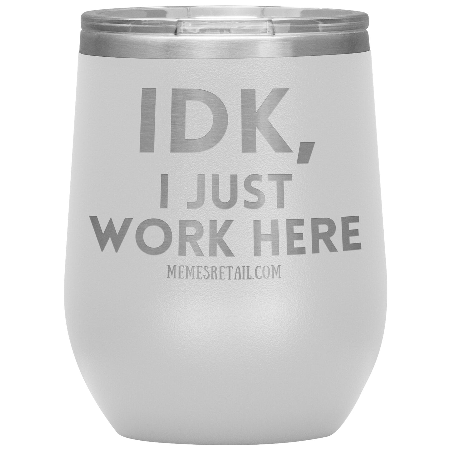 IDK, I just work here Tumblers, 12oz Wine Insulated Tumbler / White - MemesRetail.com