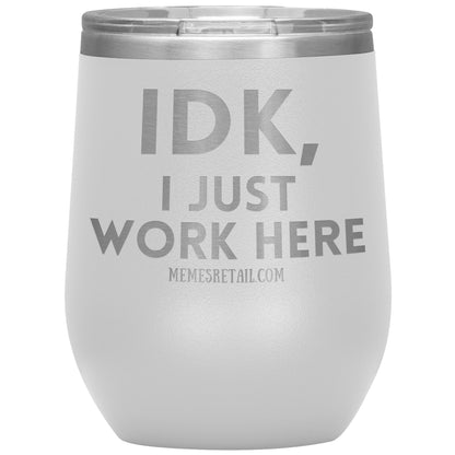 IDK, I just work here Tumblers, 12oz Wine Insulated Tumbler / White - MemesRetail.com