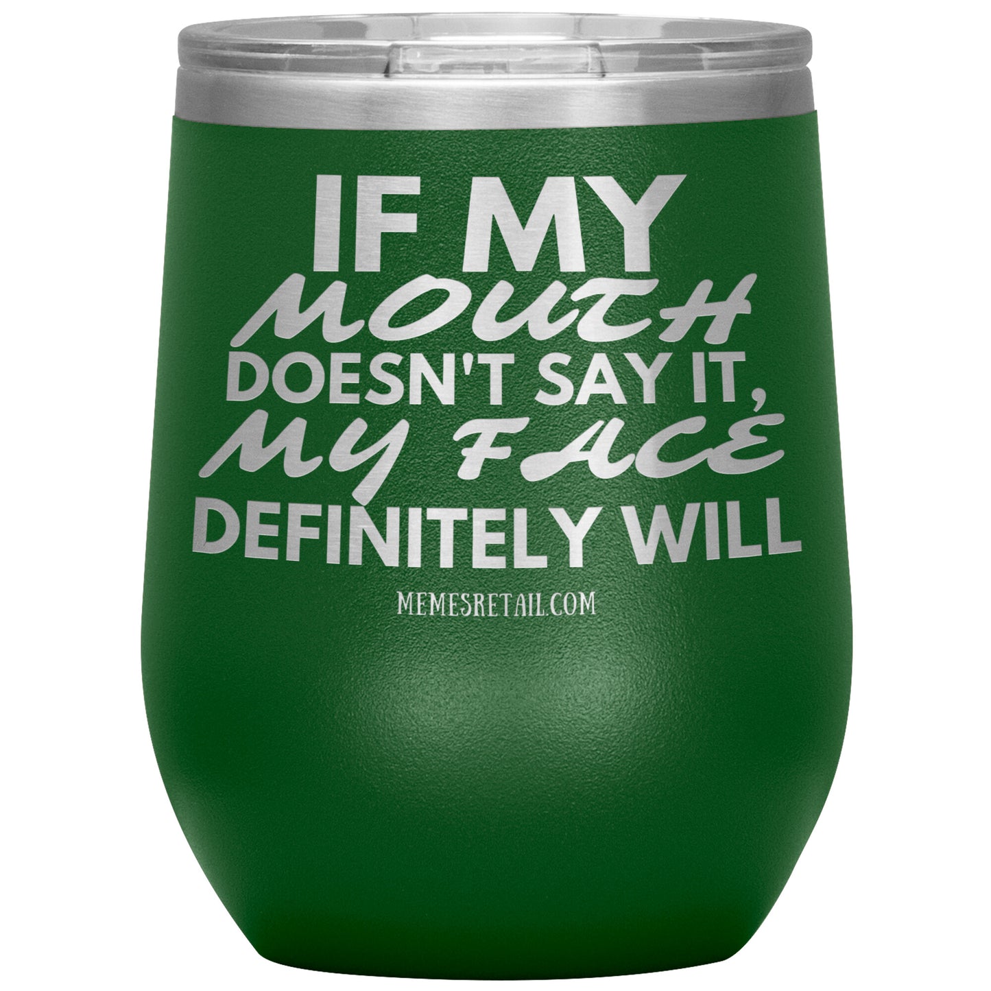If my mouth doesn't say it, my face definitely will Tumblers, 12oz Wine Insulated Tumbler / Green - MemesRetail.com