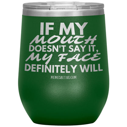 If my mouth doesn't say it, my face definitely will Tumblers, 12oz Wine Insulated Tumbler / Green - MemesRetail.com