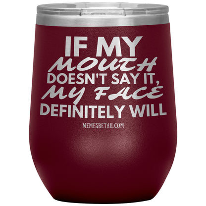 If my mouth doesn't say it, my face definitely will Tumblers, 12oz Wine Insulated Tumbler / Maroon - MemesRetail.com
