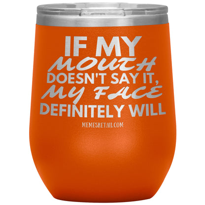 If my mouth doesn't say it, my face definitely will Tumblers, 12oz Wine Insulated Tumbler / Orange - MemesRetail.com