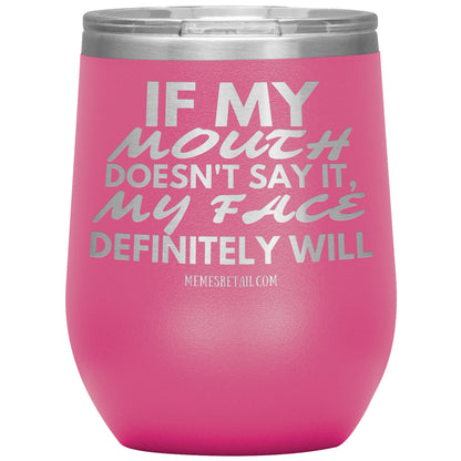 If my mouth doesn't say it, my face definitely will Tumblers, 12oz Wine Insulated Tumbler / Pink - MemesRetail.com