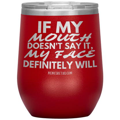 If my mouth doesn't say it, my face definitely will Tumblers, 12oz Wine Insulated Tumbler / Red - MemesRetail.com