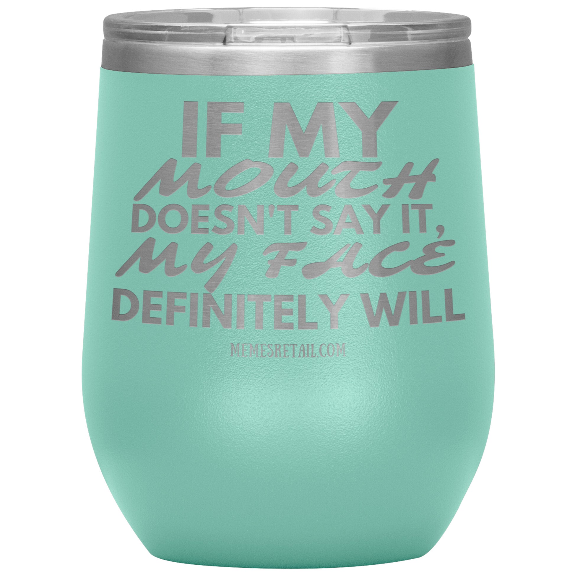 If my mouth doesn't say it, my face definitely will Tumblers, 12oz Wine Insulated Tumbler / Teal - MemesRetail.com
