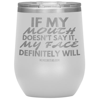 If my mouth doesn't say it, my face definitely will Tumblers, 12oz Wine Insulated Tumbler / White - MemesRetail.com