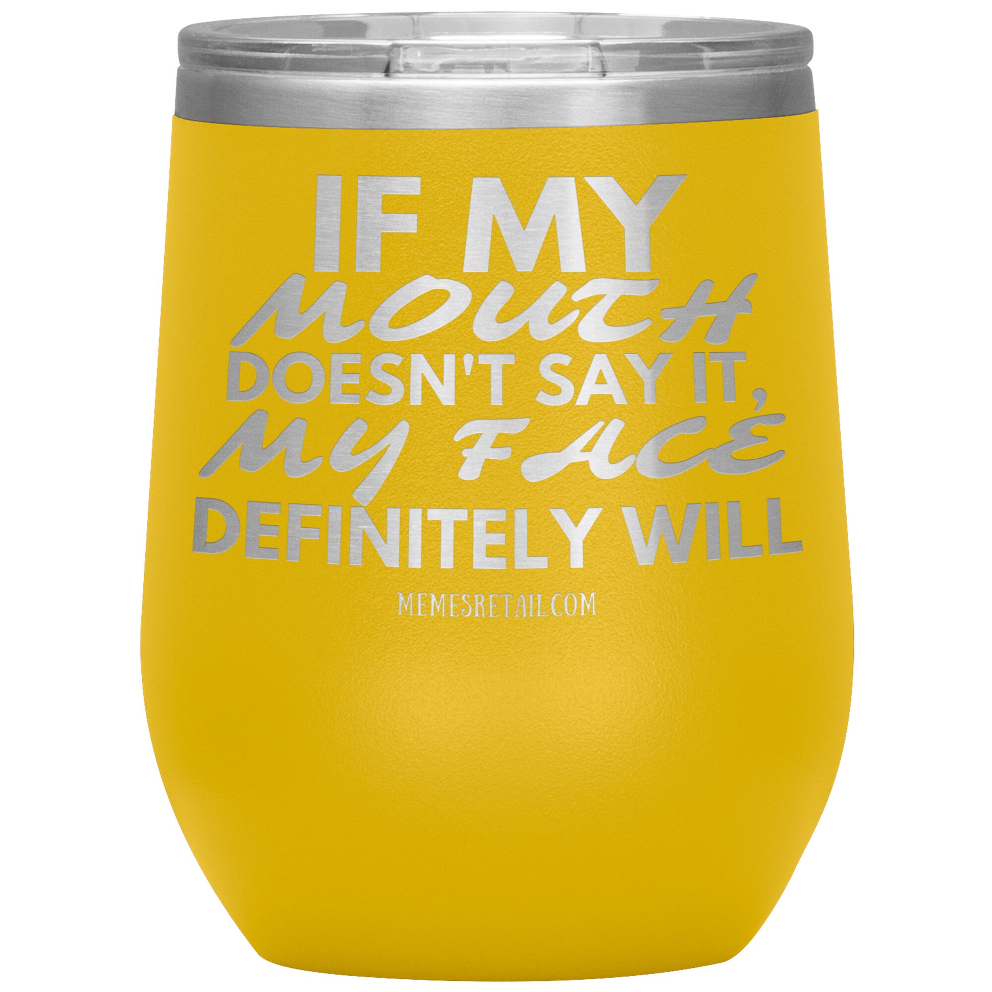 If my mouth doesn't say it, my face definitely will Tumblers, 12oz Wine Insulated Tumbler / Yellow - MemesRetail.com