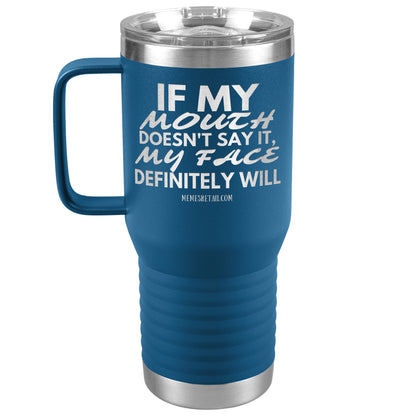 If my mouth doesn't say it, my face definitely will Tumblers, 20oz Travel Tumbler / Blue - MemesRetail.com