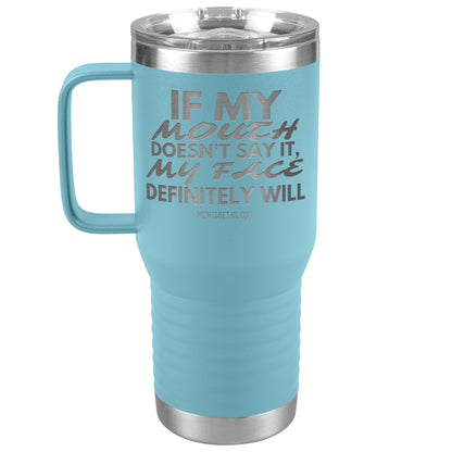 If my mouth doesn't say it, my face definitely will Tumblers, 20oz Travel Tumbler / Light Blue - MemesRetail.com