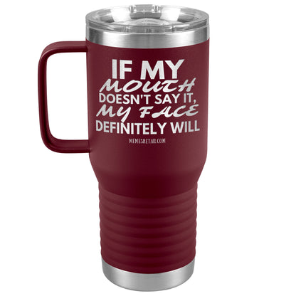 If my mouth doesn't say it, my face definitely will Tumblers, 20oz Travel Tumbler / Maroon - MemesRetail.com