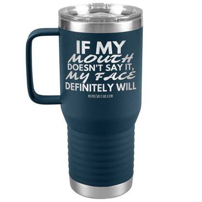 If my mouth doesn't say it, my face definitely will Tumblers, 20oz Travel Tumbler / Navy - MemesRetail.com