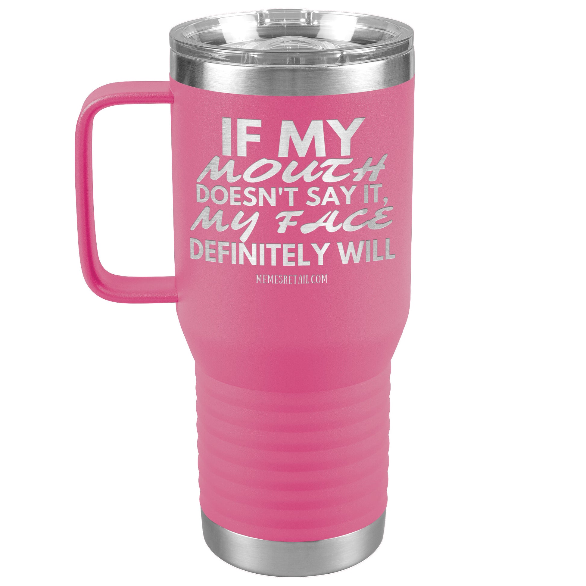 If my mouth doesn't say it, my face definitely will Tumblers, 20oz Travel Tumbler / Pink - MemesRetail.com