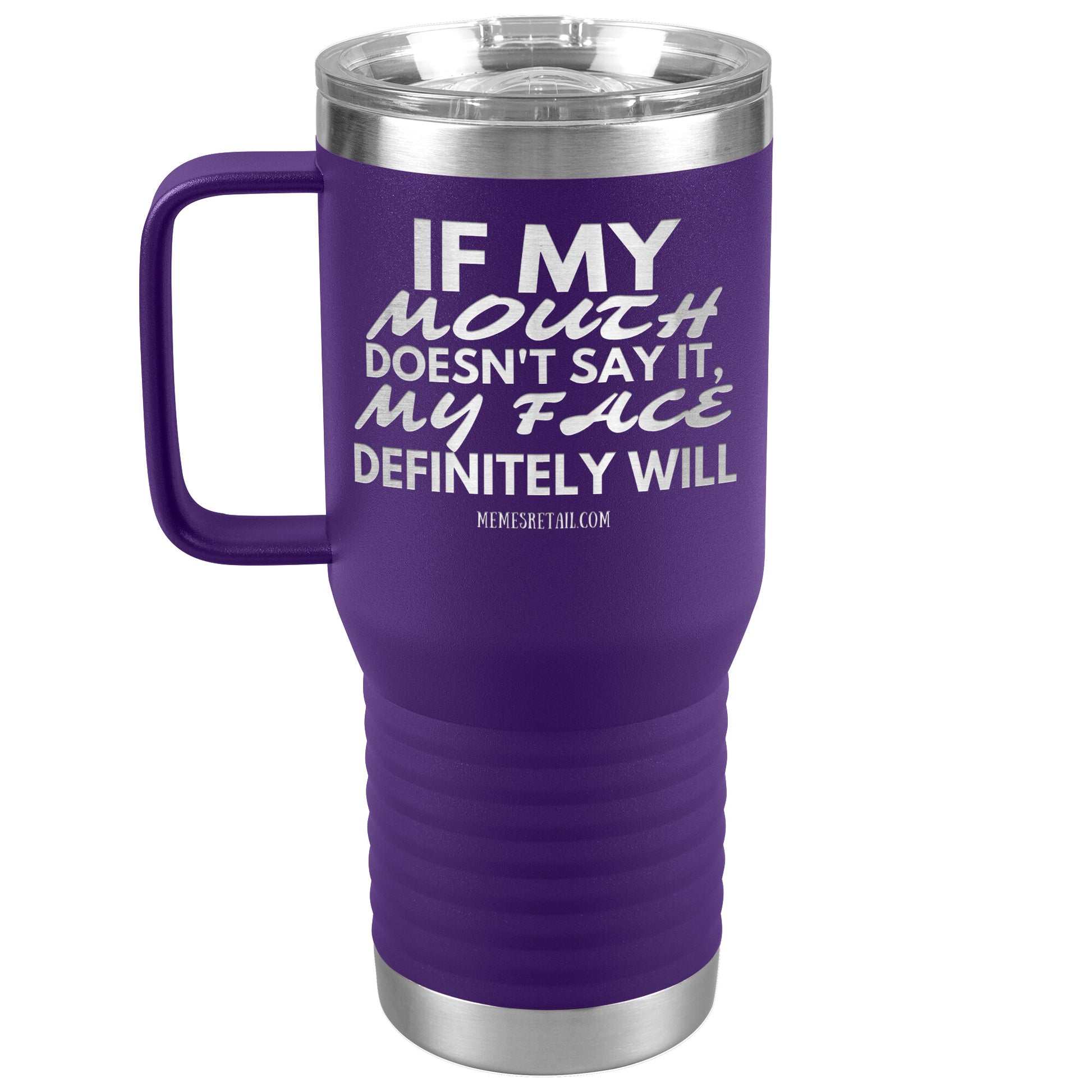 If my mouth doesn't say it, my face definitely will Tumblers, 20oz Travel Tumbler / Purple - MemesRetail.com