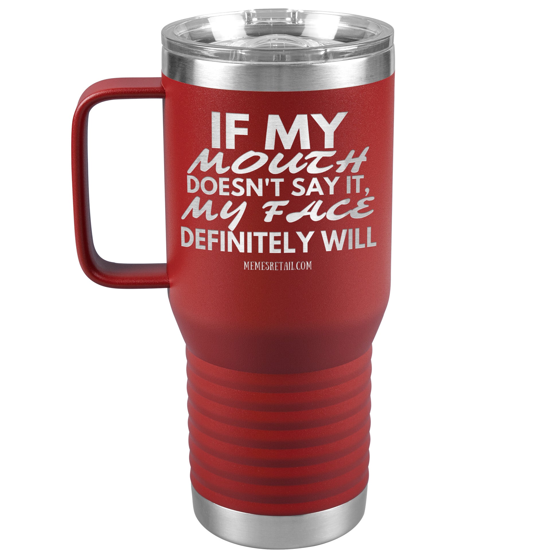 If my mouth doesn't say it, my face definitely will Tumblers, 20oz Travel Tumbler / Red - MemesRetail.com