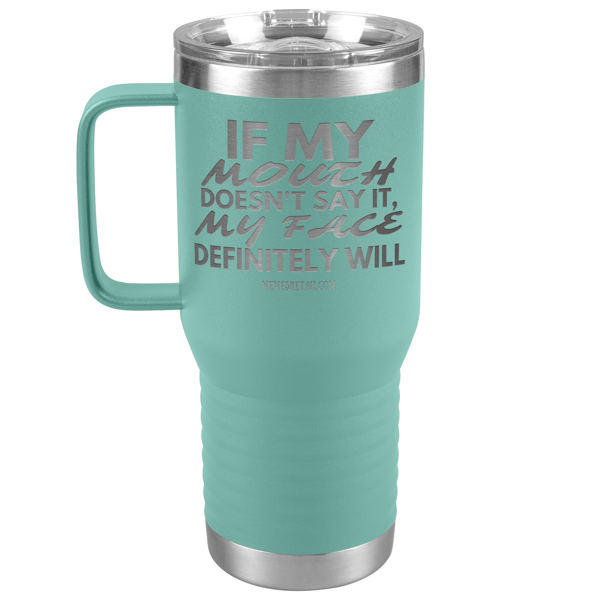 If my mouth doesn't say it, my face definitely will Tumblers, 20oz Travel Tumbler / Teal - MemesRetail.com