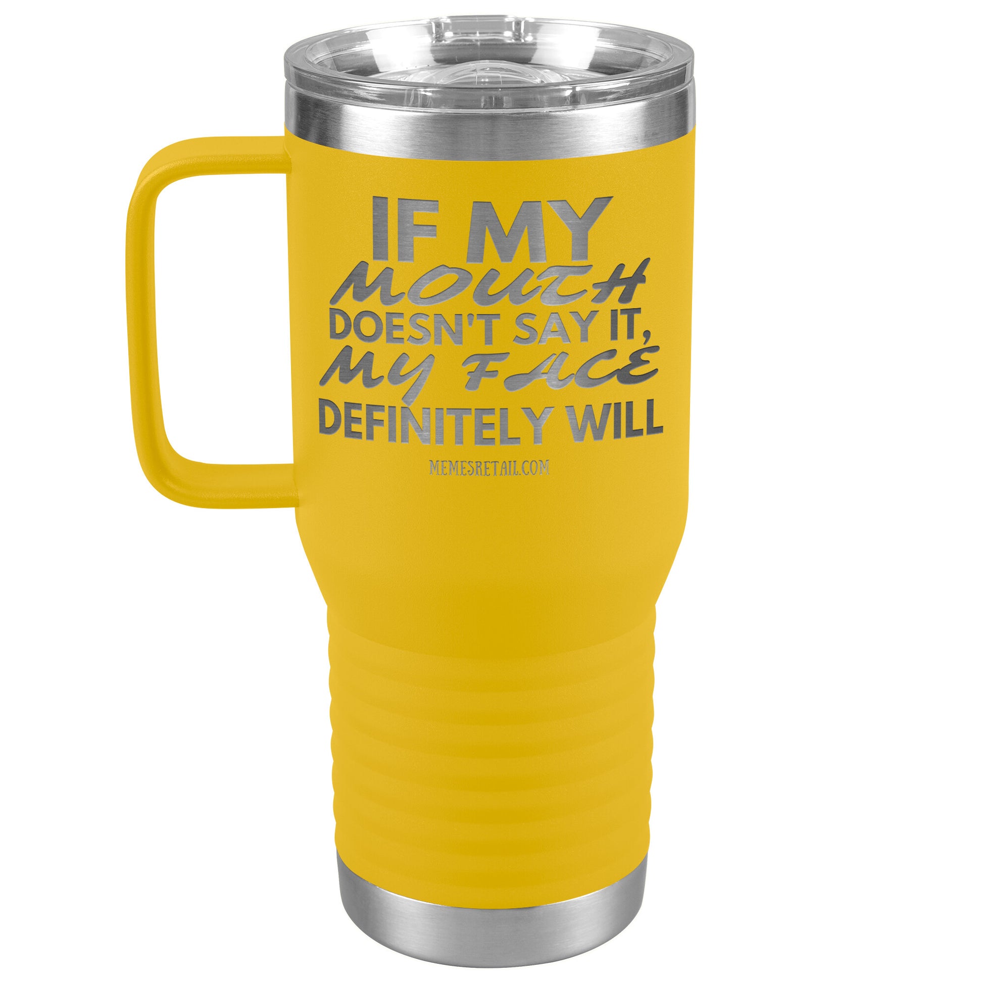 If my mouth doesn't say it, my face definitely will Tumblers, 20oz Travel Tumbler / Yellow - MemesRetail.com