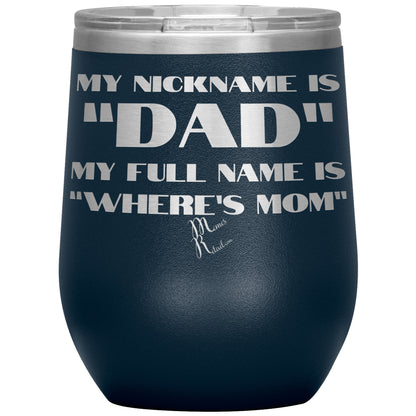 My Nickname is "Dad", My Full Name is "Where's Mom" Tumblers, 12oz Wine Insulated Tumbler / Navy - MemesRetail.com