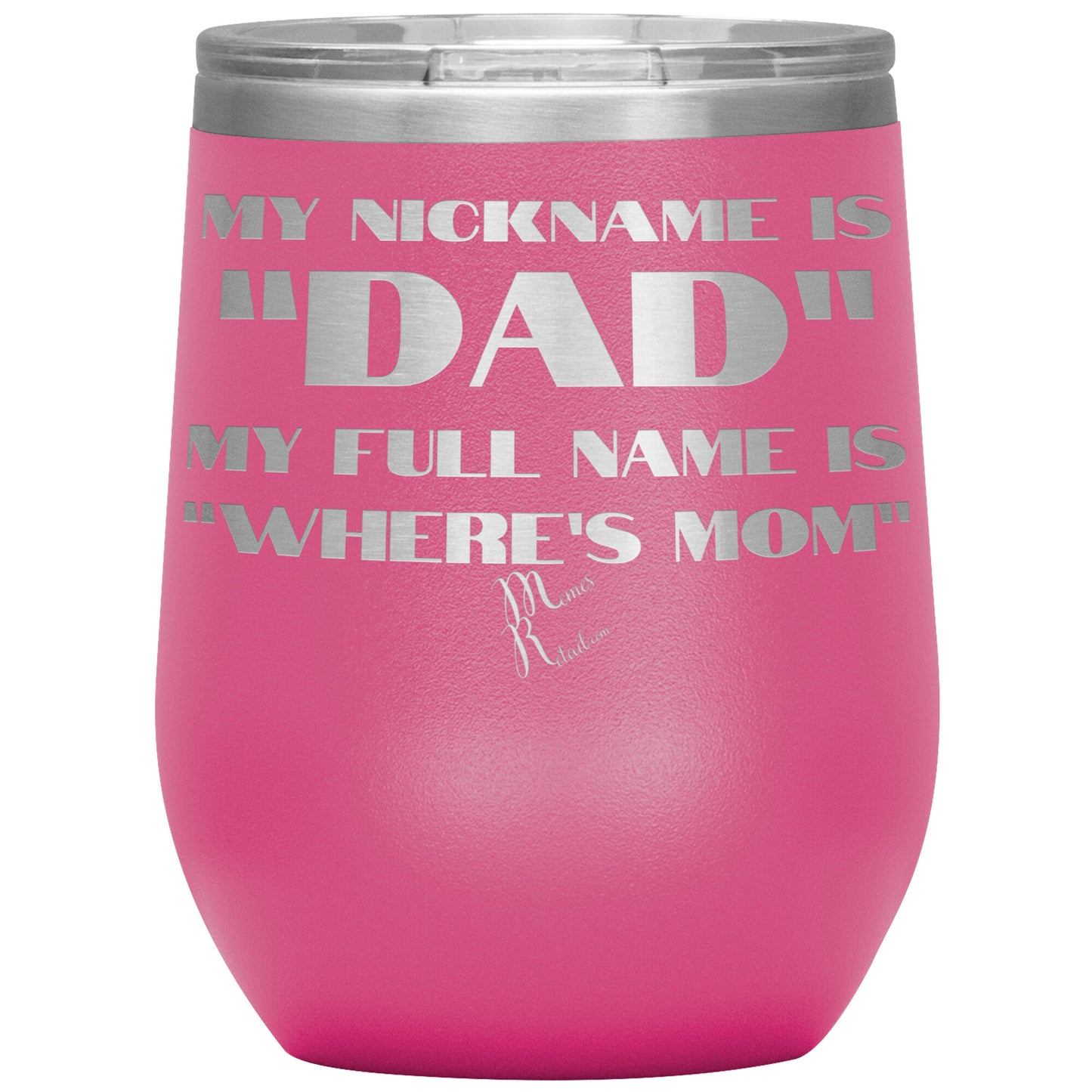My Nickname is "Dad", My Full Name is "Where's Mom" Tumblers, 12oz Wine Insulated Tumbler / Pink - MemesRetail.com