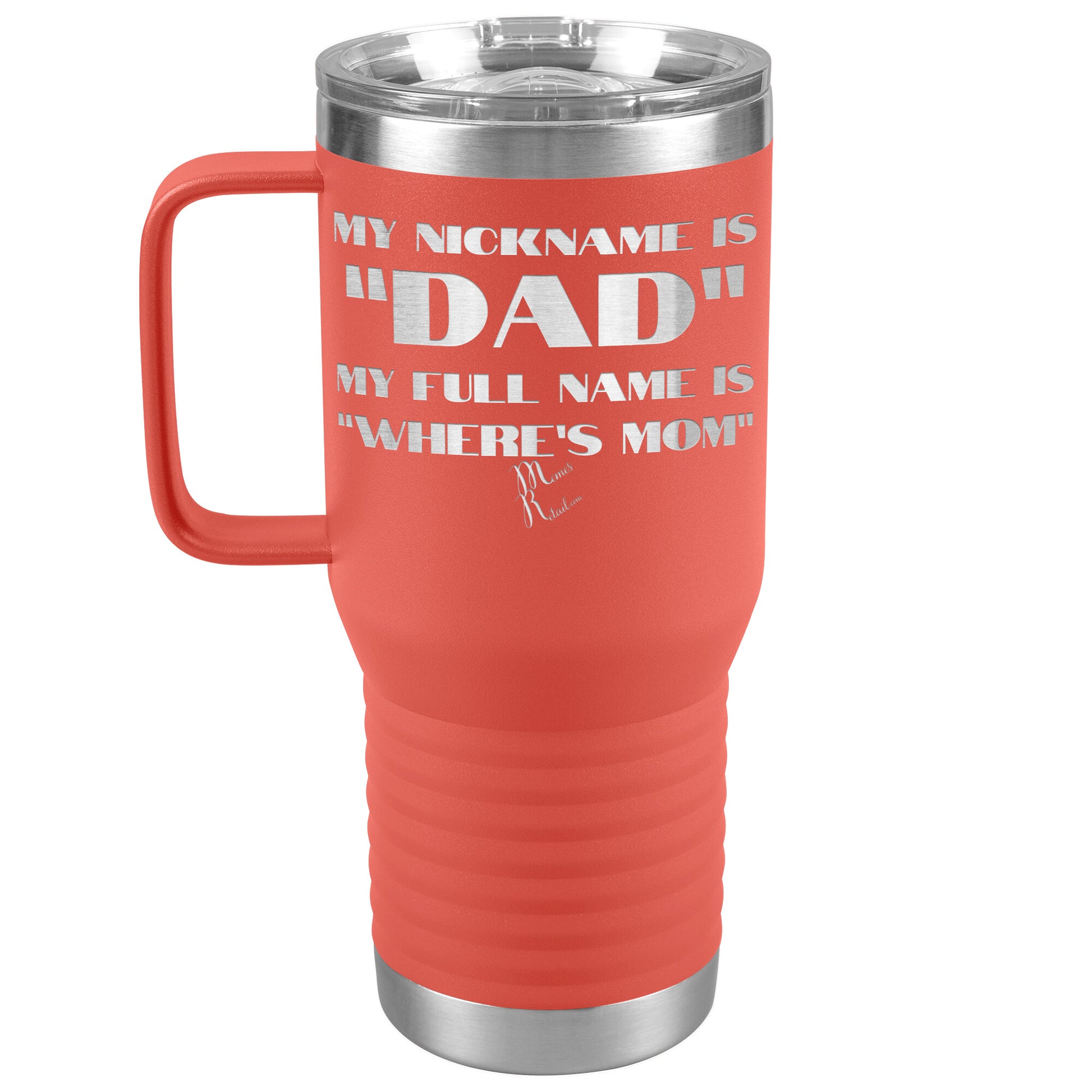 My Nickname is "Dad", My Full Name is "Where's Mom" Tumblers, 20oz Travel Tumbler / Coral - MemesRetail.com