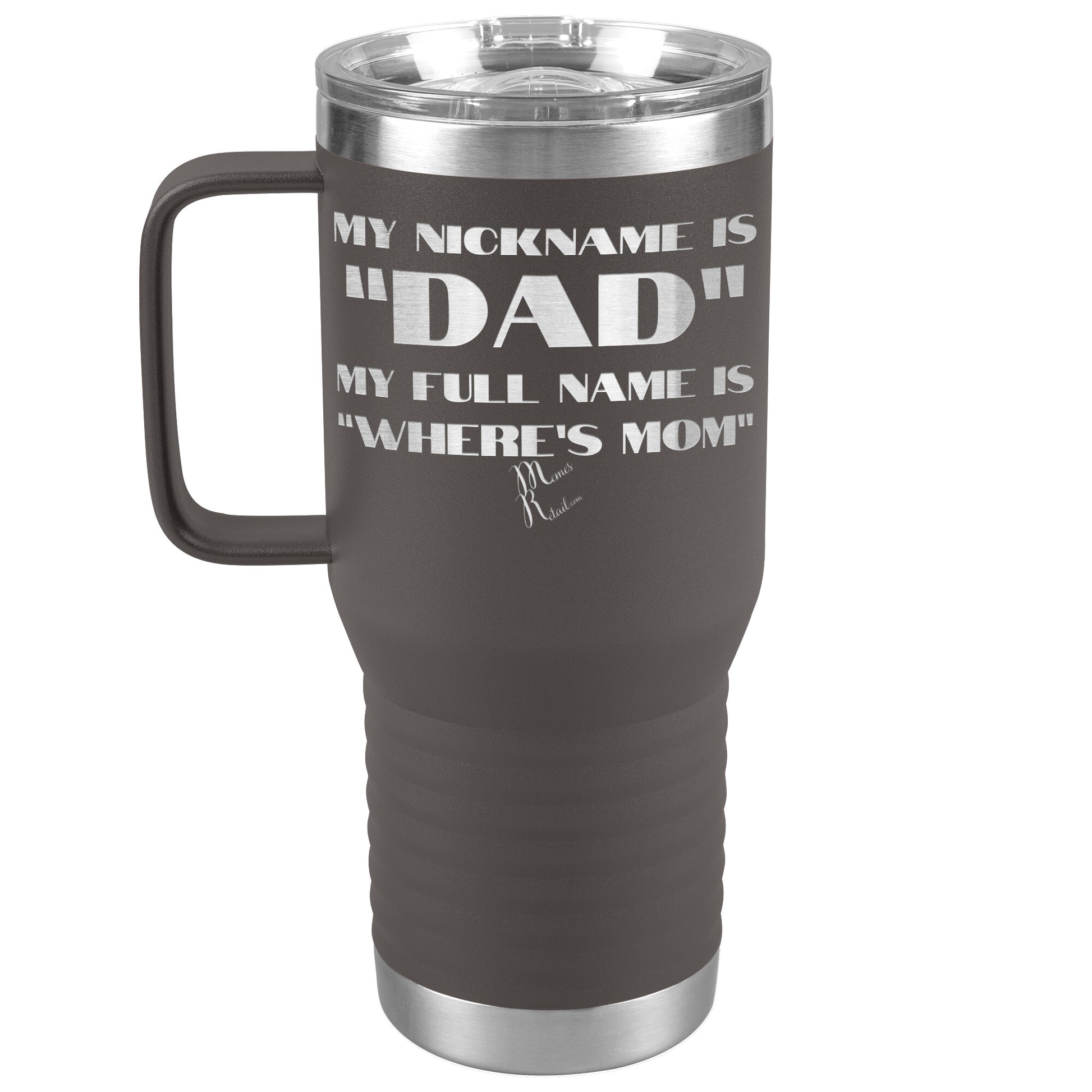 My Nickname is "Dad", My Full Name is "Where's Mom" Tumblers, 20oz Travel Tumbler / Pewter - MemesRetail.com