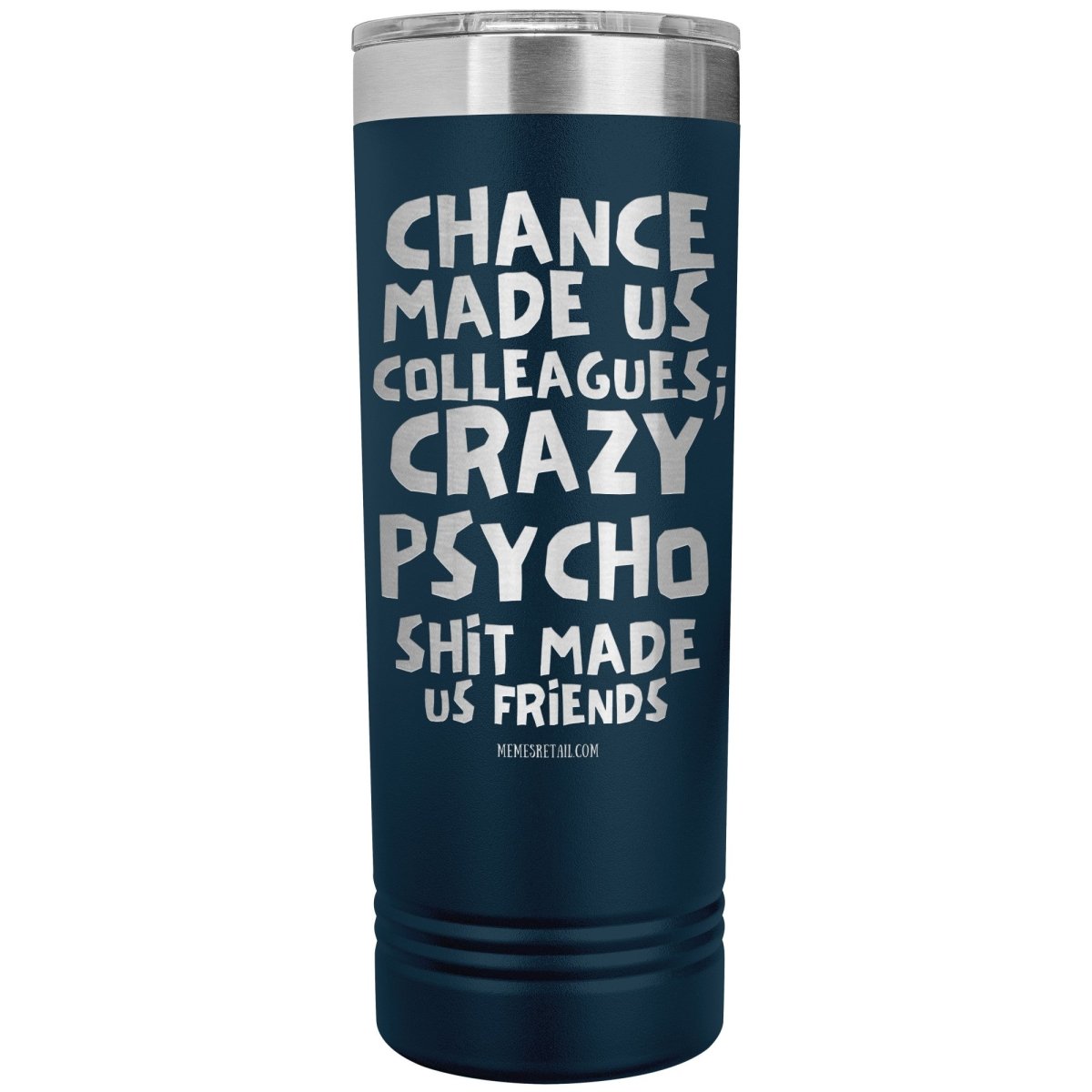 Chance made us colleagues; skinny tumblers - Memes Retail
