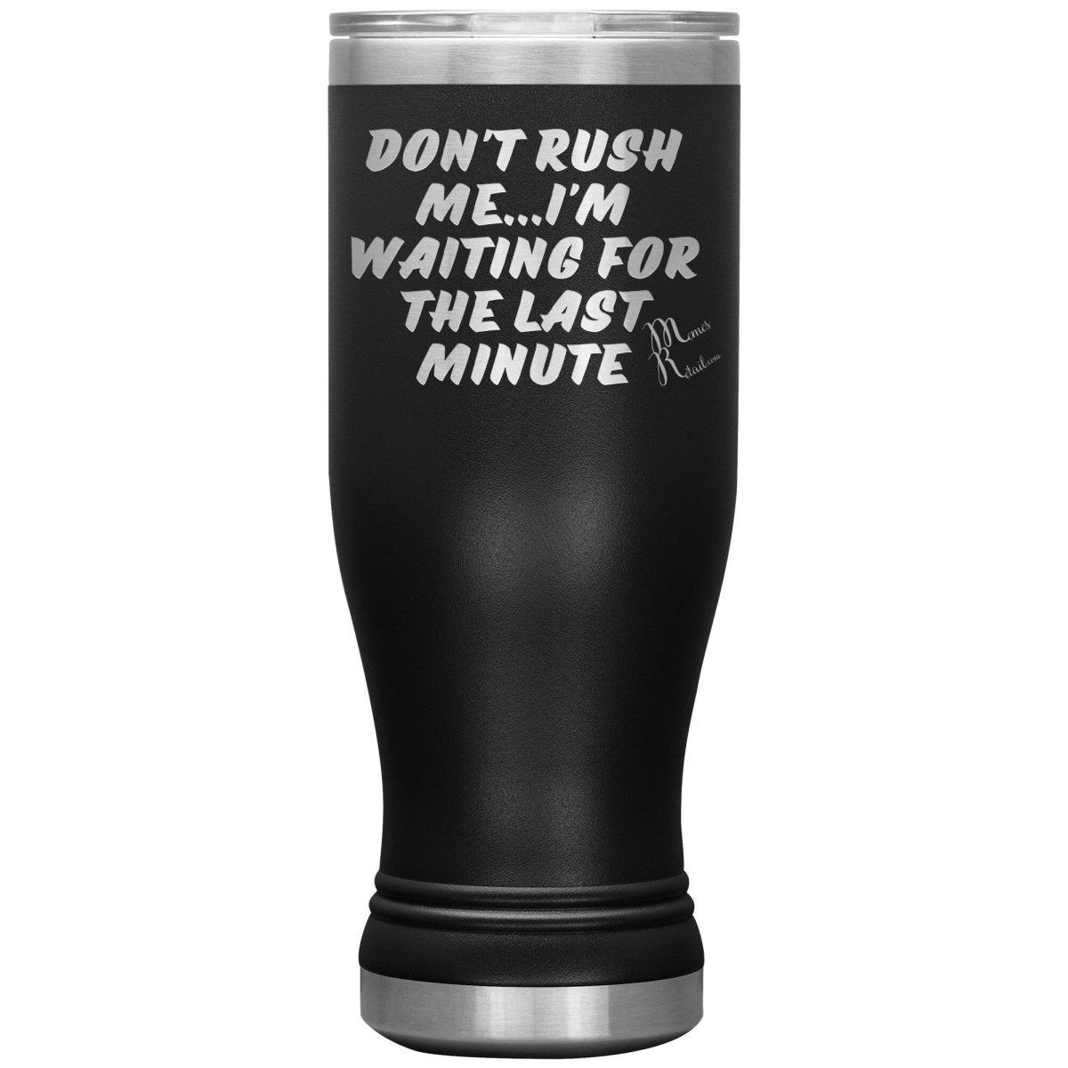 Don't Rush Me... I'm Waiting For The Last Minute Tumbers, 20oz BOHO Insulated Tumbler / Black - MemesRetail.com