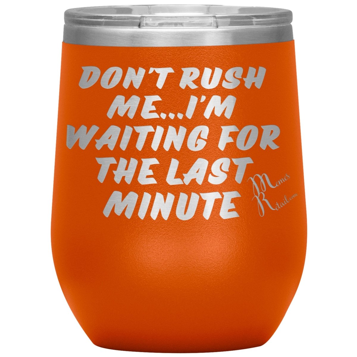 Don't Rush Me... I'm Waiting For The Last Minute Tumbers, 12oz Wine Insulated Tumbler / Orange - MemesRetail.com