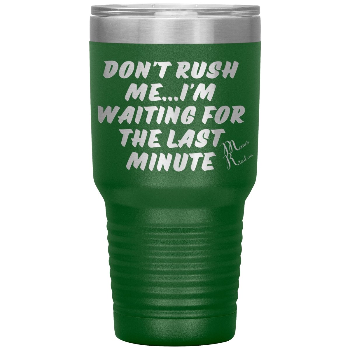 Don't Rush Me... I'm Waiting For The Last Minute Tumbers, 30oz Insulated Tumbler / Green - MemesRetail.com