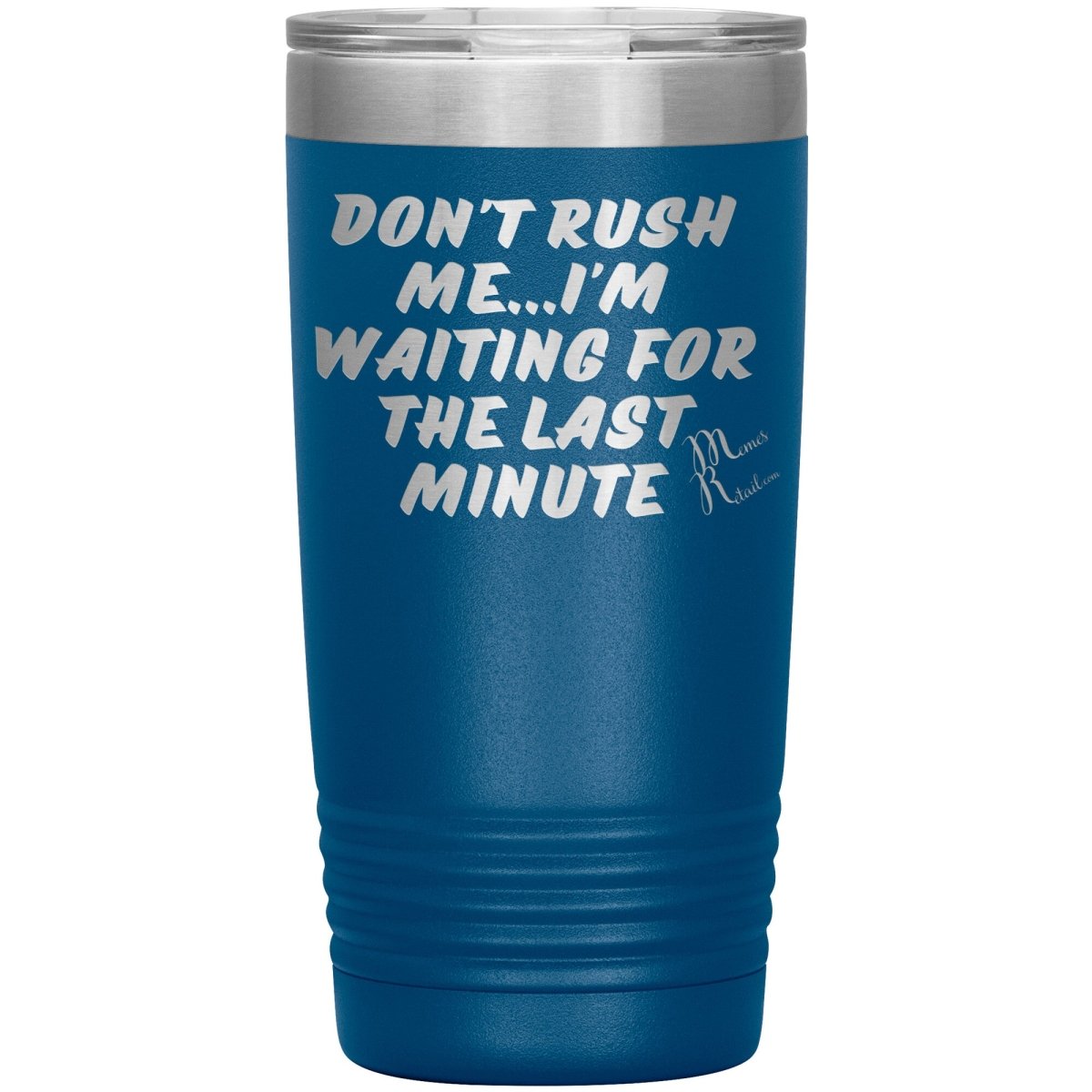 Don't Rush Me... I'm Waiting For The Last Minute Tumbers, 20oz Insulated Tumbler / Blue - MemesRetail.com